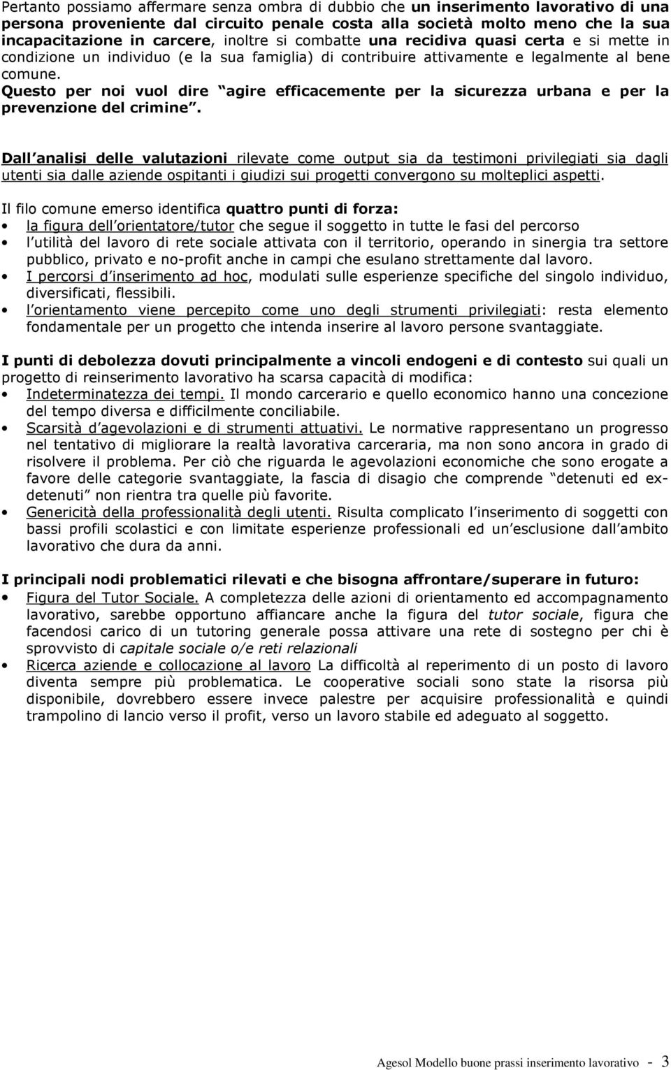 Questo per noi vuol dire agire efficacemente per la sicurezza urbana e per la prevenzione del crimine.