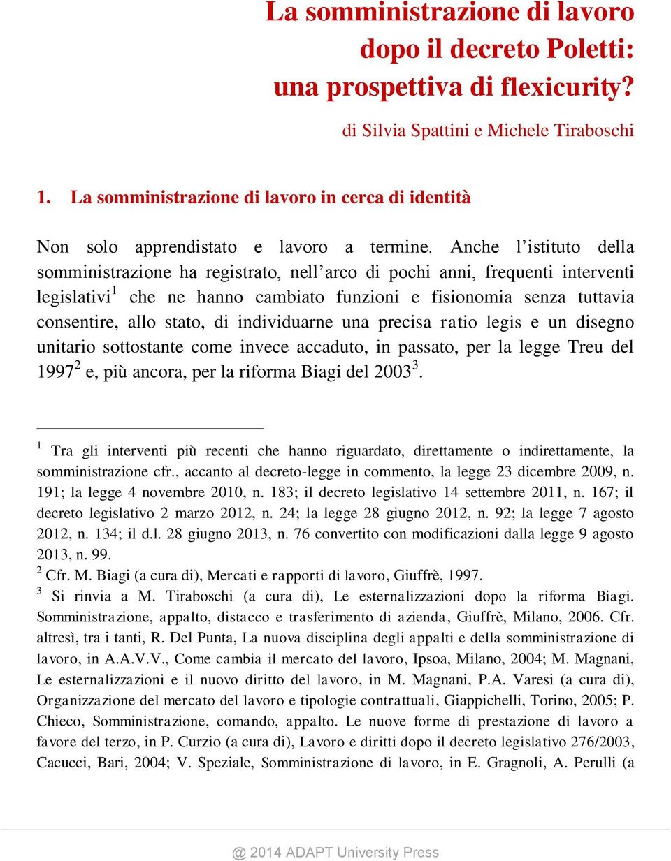 Anche l istituto della somministrazione ha registrato, nell arco di pochi anni, frequenti interventi legislativi 1 che ne hanno cambiato funzioni e fisionomia senza tuttavia consentire, allo stato,