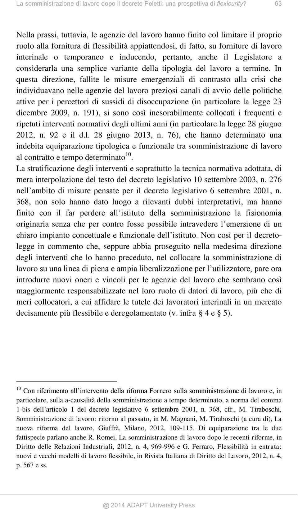 inducendo, pertanto, anche il Legislatore a considerarla una semplice variante della tipologia del lavoro a termine.