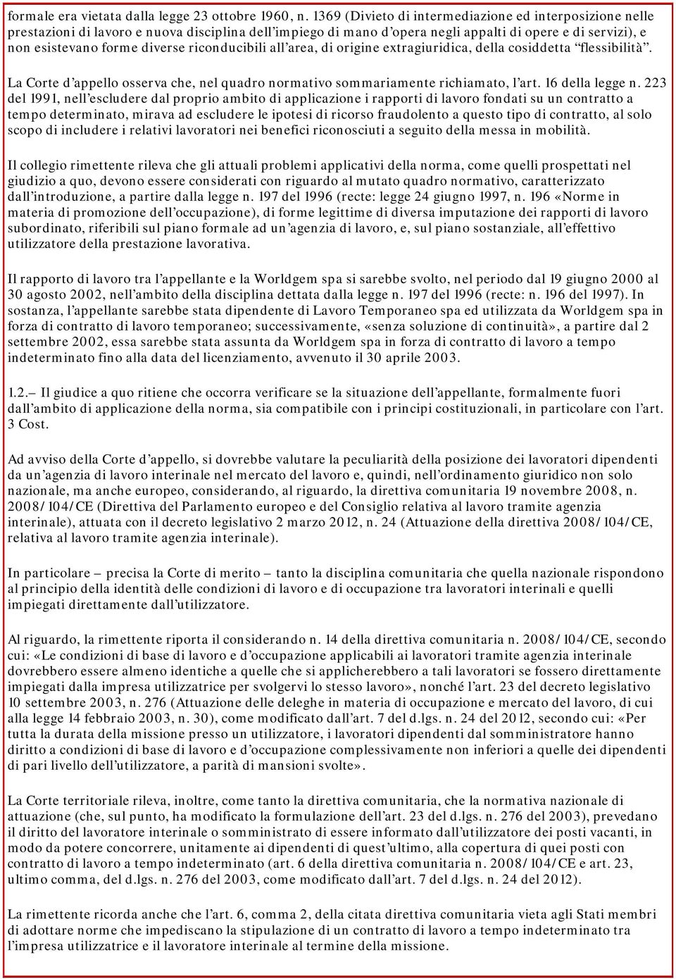 riconducibili all area, di origine extragiuridica, della cosiddetta flessibilità. La Corte d appello osserva che, nel quadro normativo sommariamente richiamato, l art. 16 della legge n.