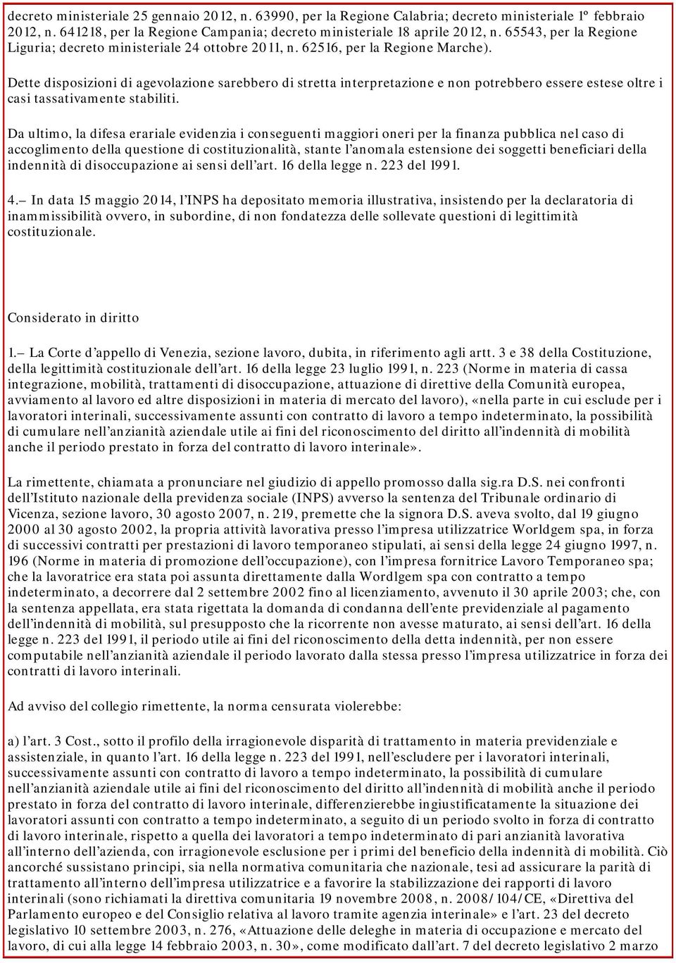 Dette disposizioni di agevolazione sarebbero di stretta interpretazione e non potrebbero essere estese oltre i casi tassativamente stabiliti.