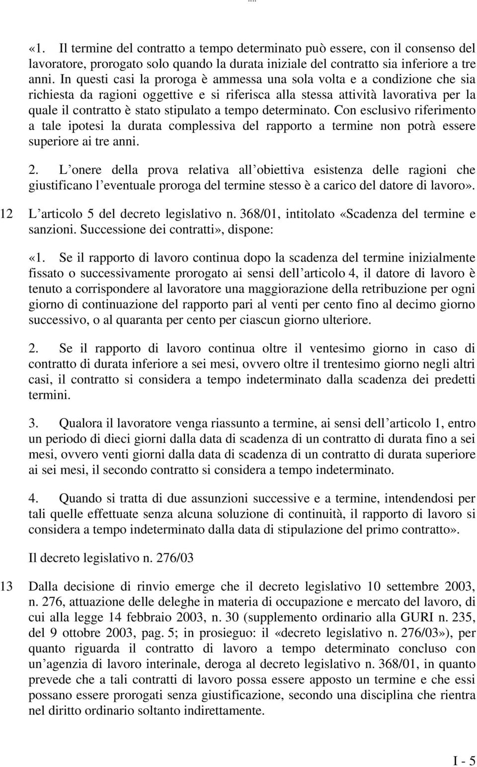 tempo determinato. Con esclusivo riferimento a tale ipotesi la durata complessiva del rapporto a termine non potrà essere superiore ai tre anni. 2.