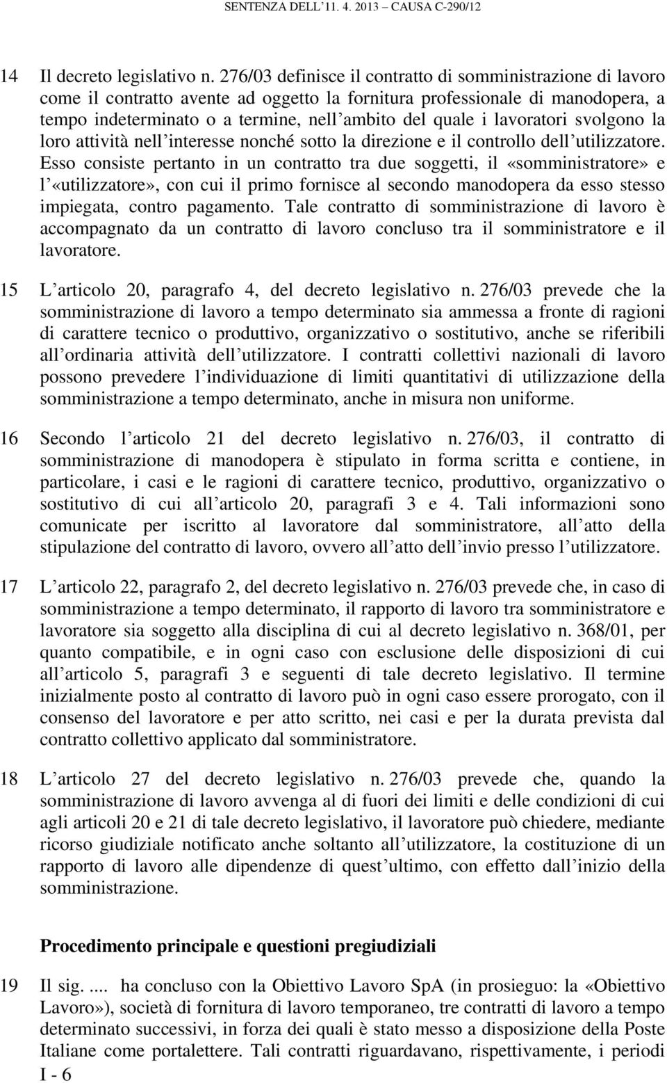 lavoratori svolgono la loro attività nell interesse nonché sotto la direzione e il controllo dell utilizzatore.