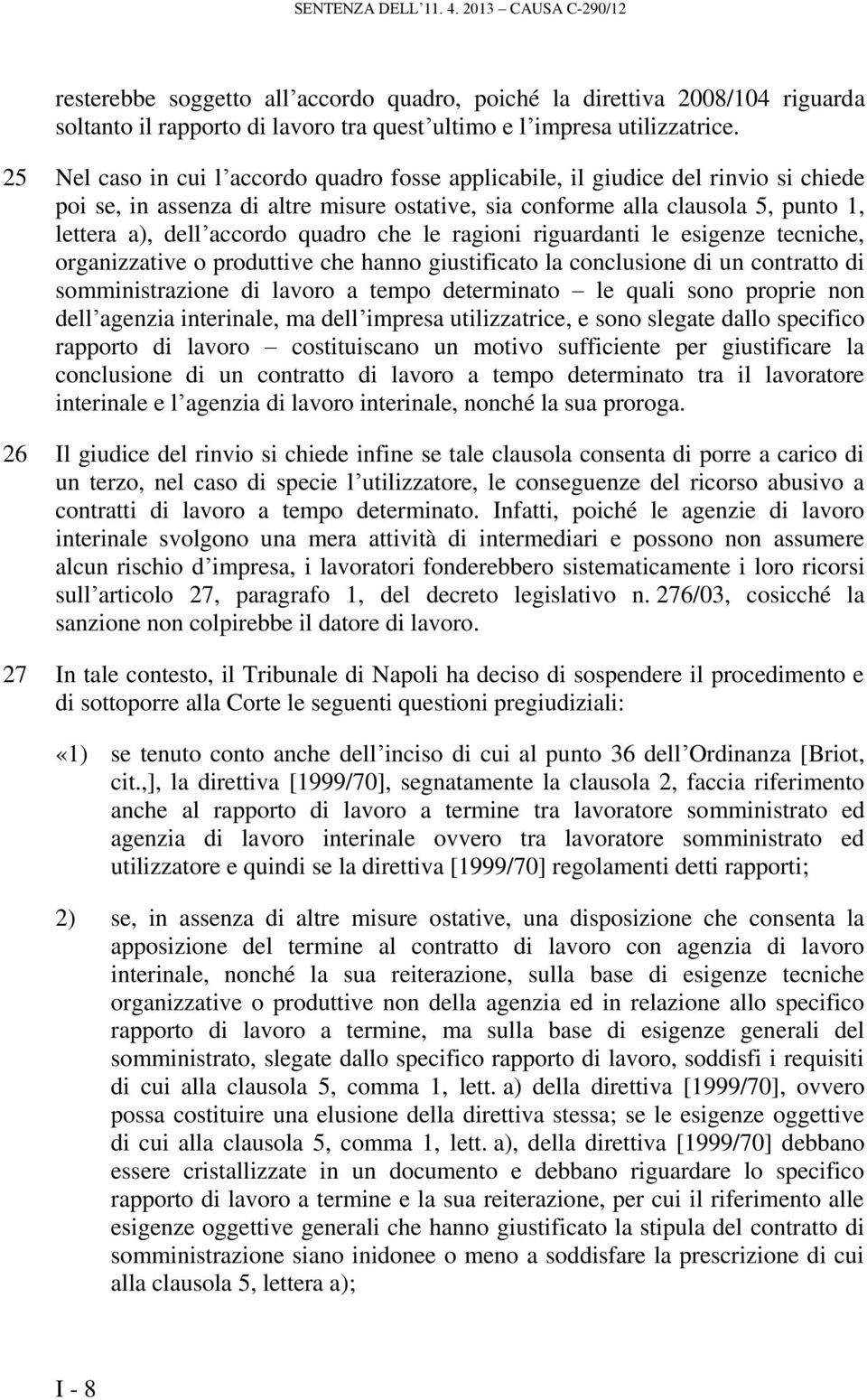 quadro che le ragioni riguardanti le esigenze tecniche, organizzative o produttive che hanno giustificato la conclusione di un contratto di somministrazione di lavoro a tempo determinato le quali