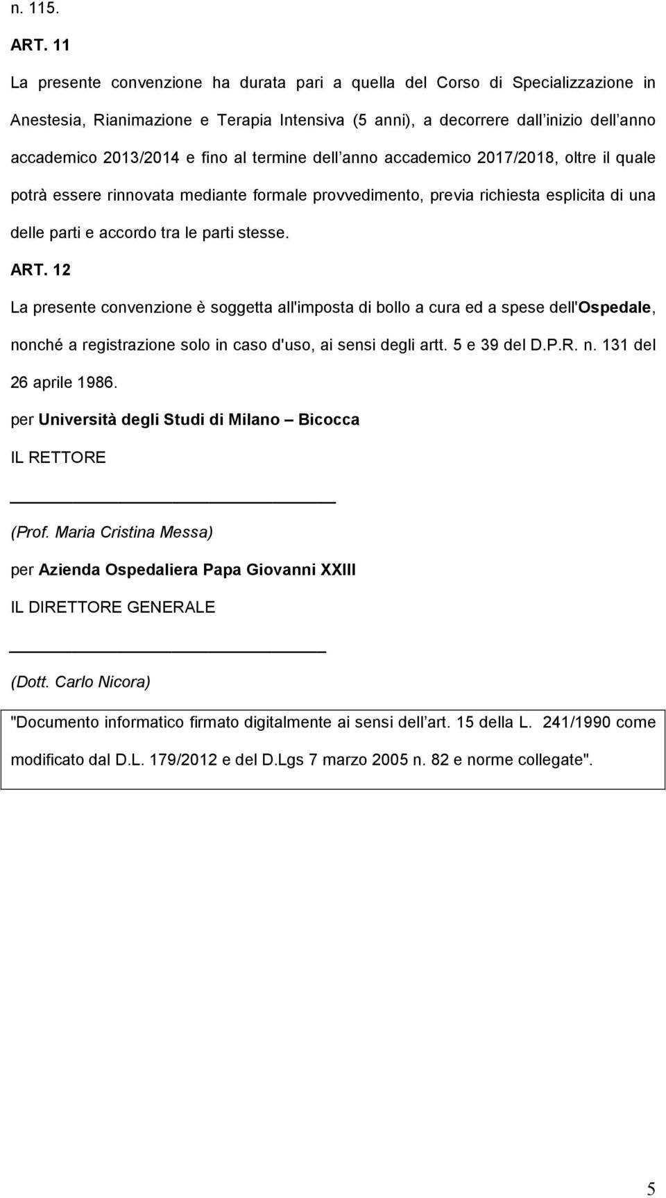 al termine dell anno accademico 2017/2018, oltre il quale potrà essere rinnovata mediante formale provvedimento, previa richiesta esplicita di una delle parti e accordo tra le parti stesse. ART.