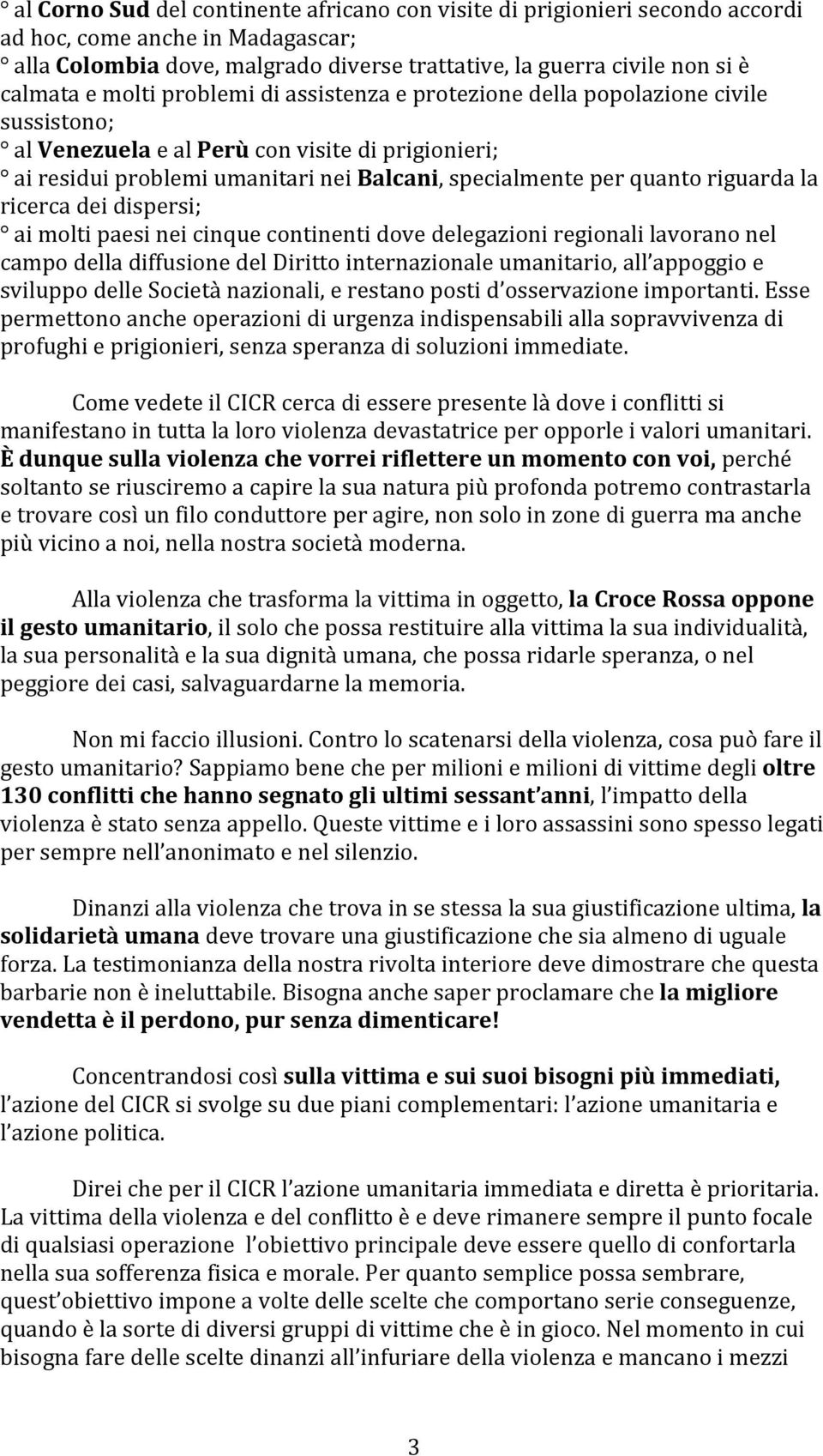 riguarda la ricerca dei dispersi; ai molti paesi nei cinque continenti dove delegazioni regionali lavorano nel campo della diffusione del Diritto internazionale umanitario, all appoggio e sviluppo