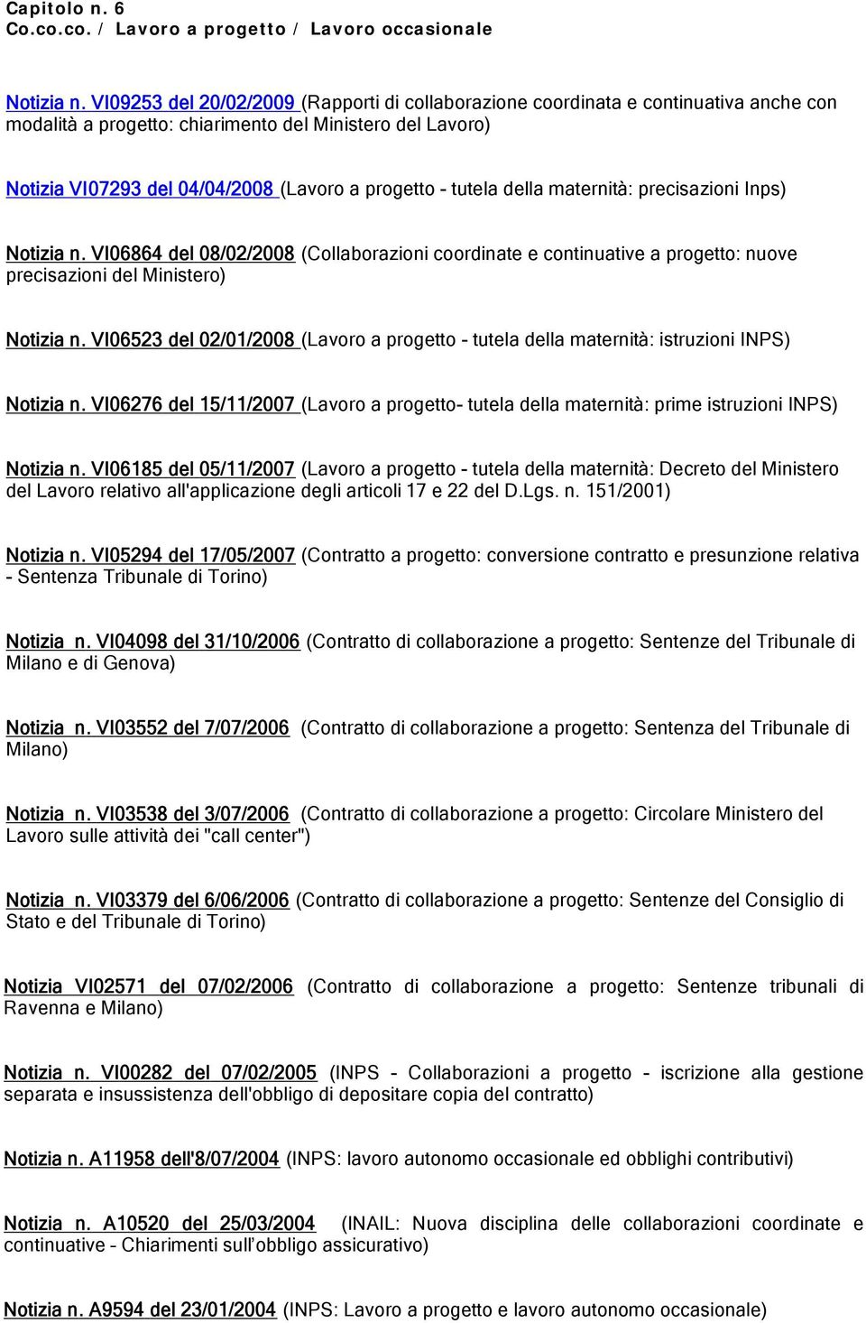 tutela della maternità: precisazioni Inps) Notizia n. VI06864 del 08/02/2008 (Collaborazioni coordinate e continuative a progetto: nuove precisazioni del Ministero) Notizia n.