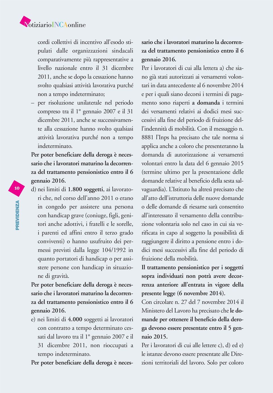 anche se successivamente alla cessazione hanno svolto qualsiasi attività lavorativa purché non a tempo indeterminato.