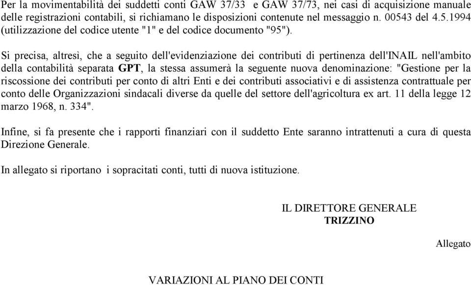 Si precisa, altresì, che a seguito dell'evidenziazione dei contributi di pertinenza dell'inail nell'ambito della contabilità separata GPT, la stessa assumerà la seguente nuova denominazione: