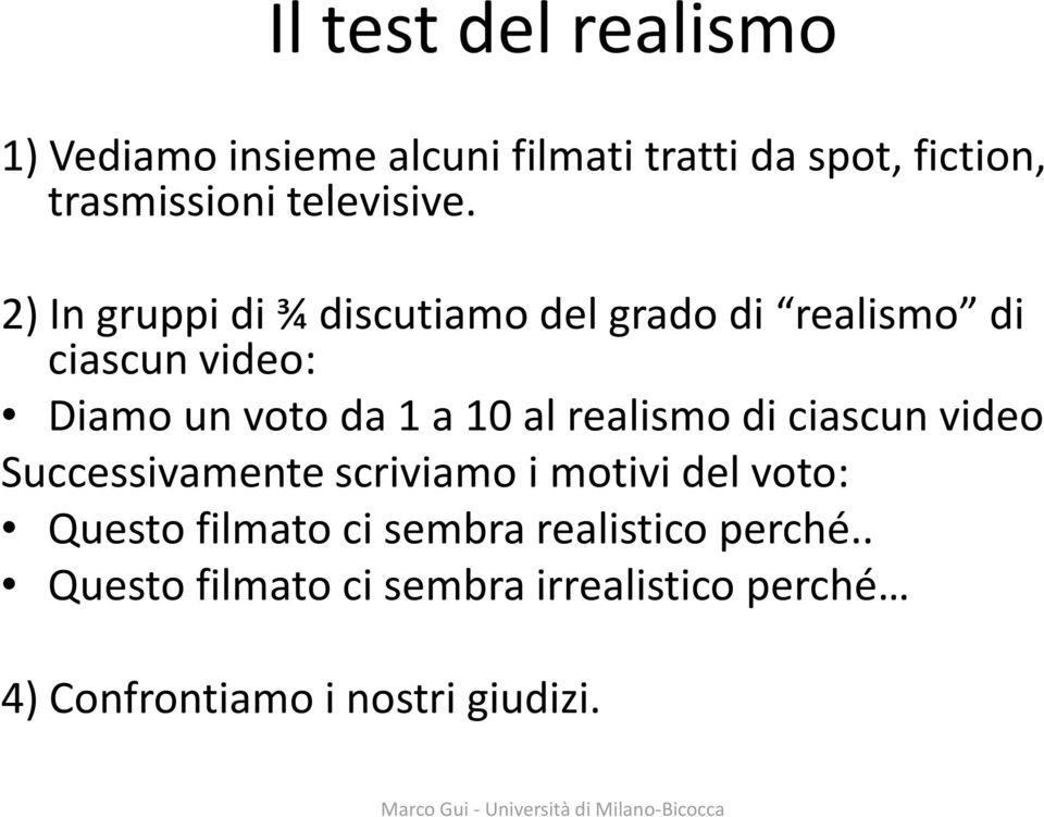 2) In gruppi di ¾ discutiamo del grado di realismo di ciascun video: Diamo un voto da 1 a 10 al