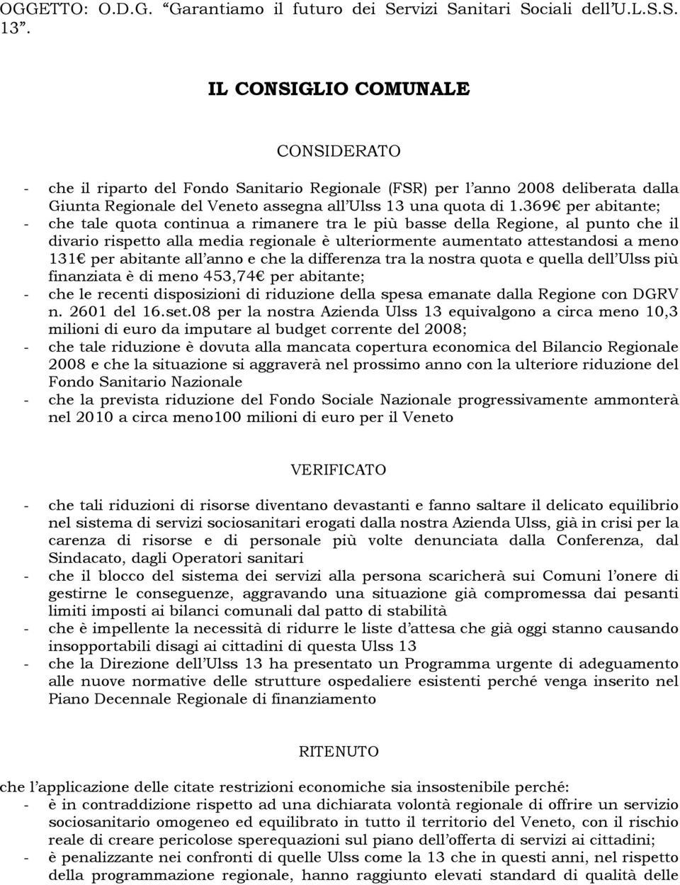 369 per abitante; - che tale quota continua a rimanere tra le più basse della Regione, al punto che il divario rispetto alla media regionale è ulteriormente aumentato attestandosi a meno 131 per