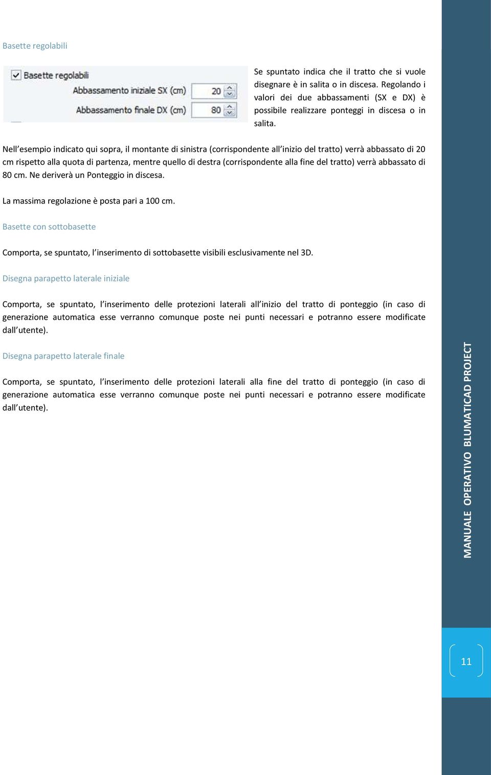 Nell esempio indicato qui sopra, il montante di sinistra (corrispondente all inizio del tratto) verrà abbassato di 20 cm rispetto alla quota di partenza, mentre quello di destra (corrispondente alla