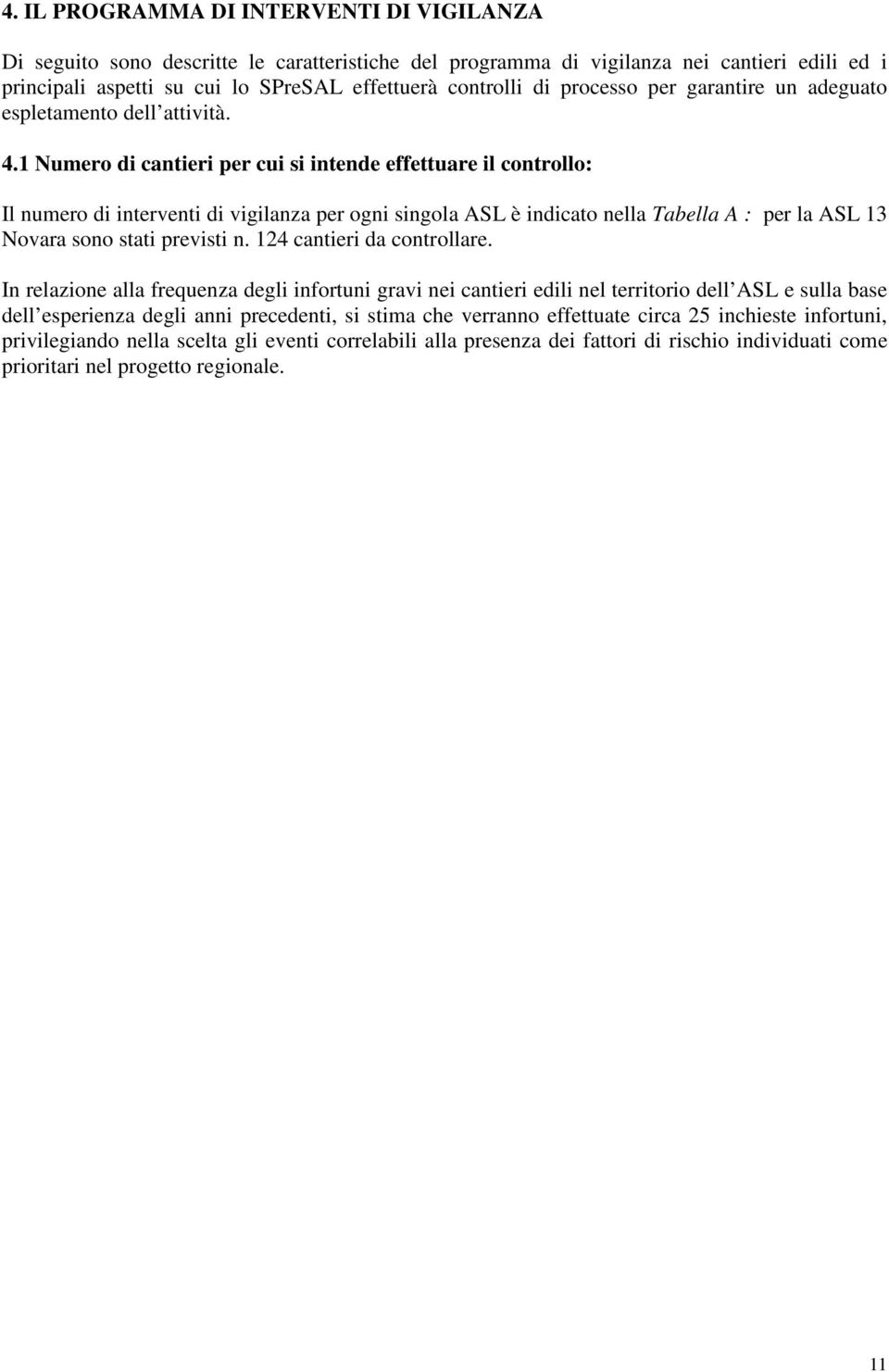 1 Numero di cantieri per cui si intende effettuare il controllo: Il numero di interventi di vigilanza per ogni singola ASL è indicato nella Tabella A : per la ASL 13 Novara sono stati previsti n.