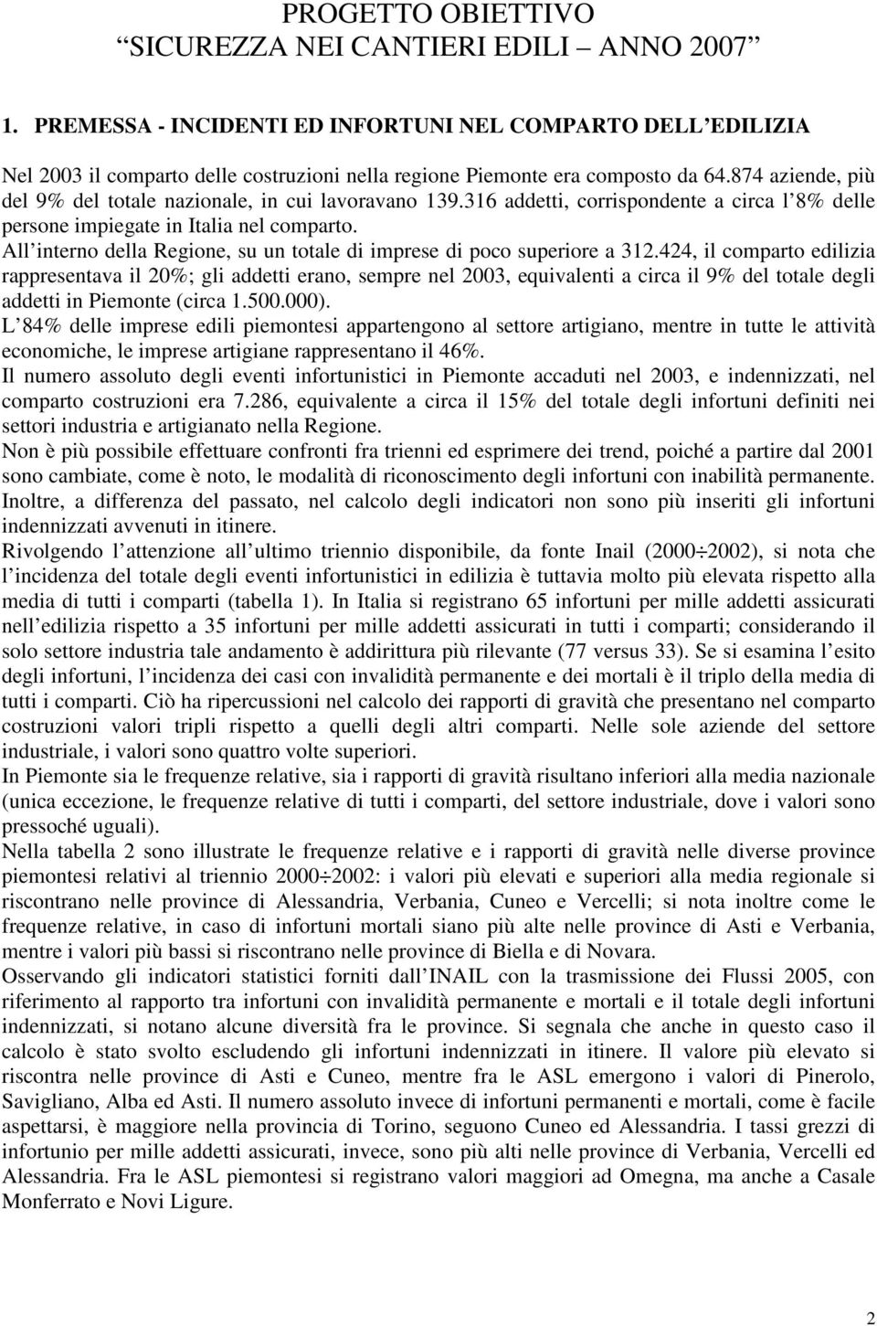 874 aziende, più del 9% del totale nazionale, in cui lavoravano 139.316 addetti, corrispondente a circa l 8% delle persone impiegate in Italia nel comparto.