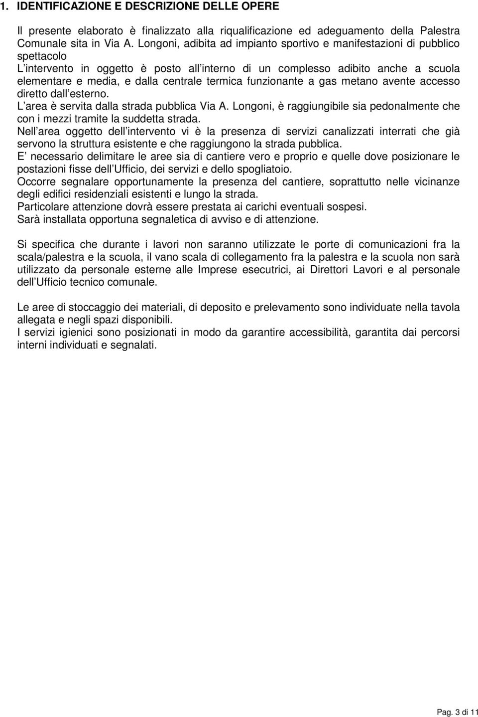 termica funzionante a gas metano avente accesso diretto dall esterno. L area è servita dalla strada pubblica Via A.