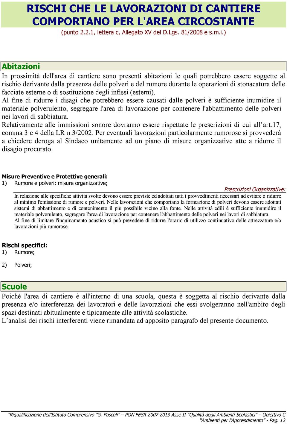 stonacatura delle facciate esterne o di sostituzione degli infissi (esterni).