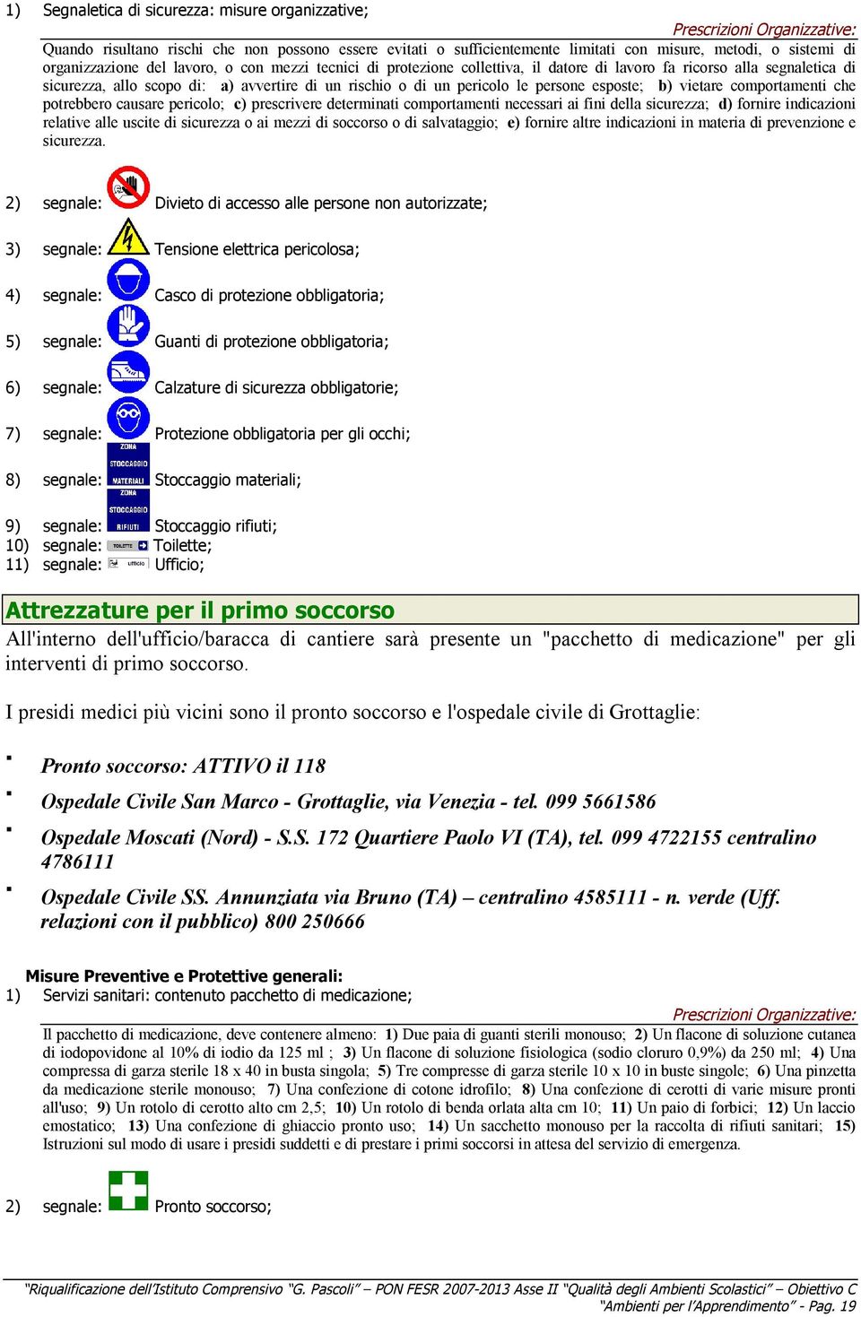 comportamenti che potrebbero causare pericolo; c) prescrivere determinati comportamenti necessari ai fini della sicurezza; d) fornire indicazioni relative alle uscite di sicurezza o ai mezzi di