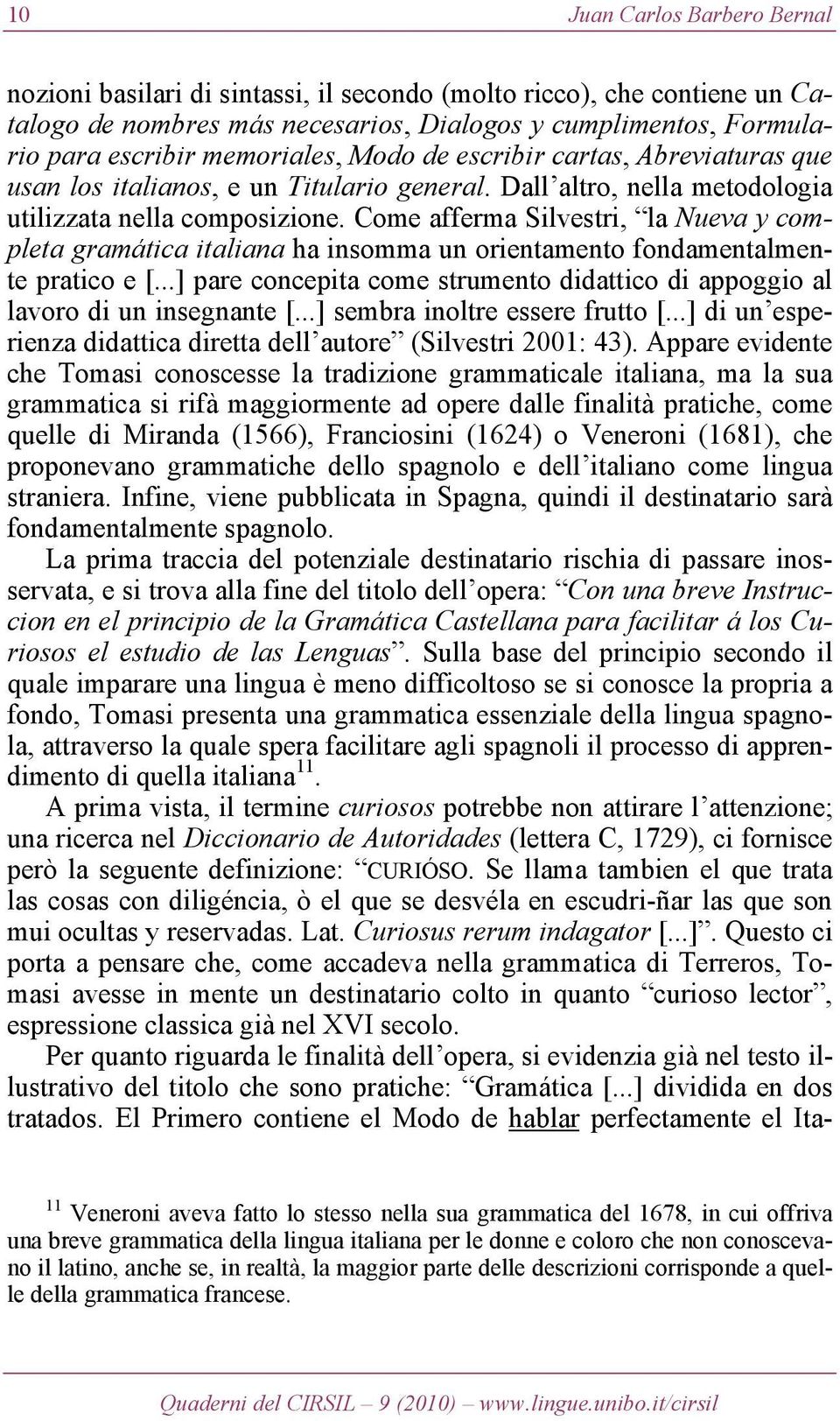 Come afferma Silvestri, la Nueva y completa gramática italiana ha insomma un orientamento fondamentalmente pratico e [.