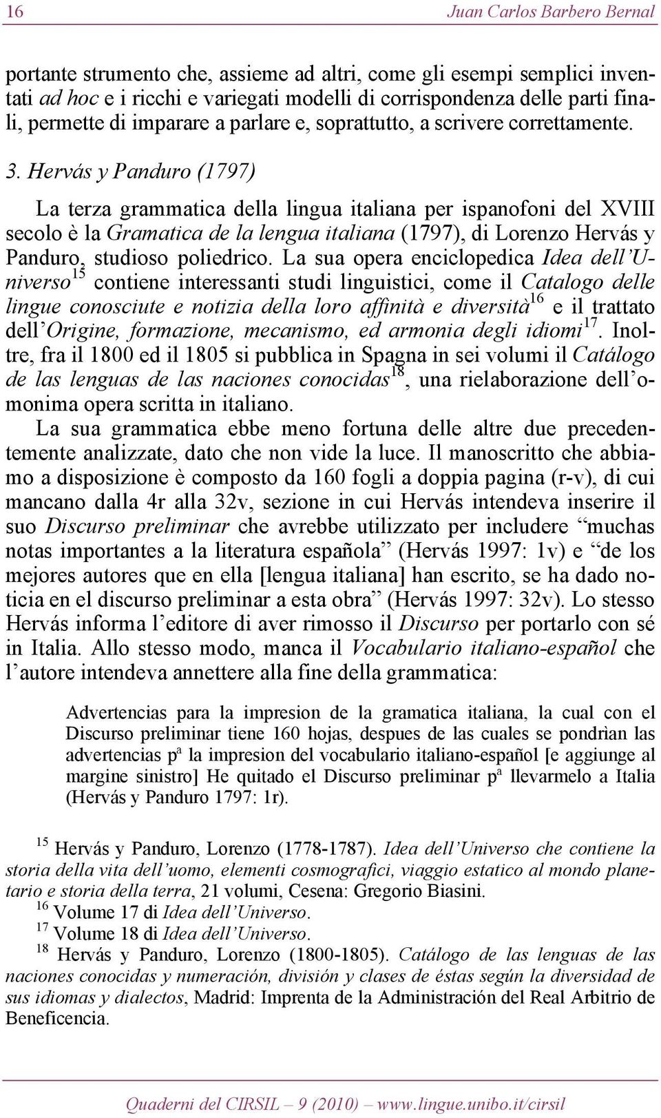 Hervás y Panduro (1797) La terza grammatica della lingua italiana per ispanofoni del XVIII secolo è la Gramatica de la lengua italiana (1797), di Lorenzo Hervás y Panduro, studioso poliedrico.