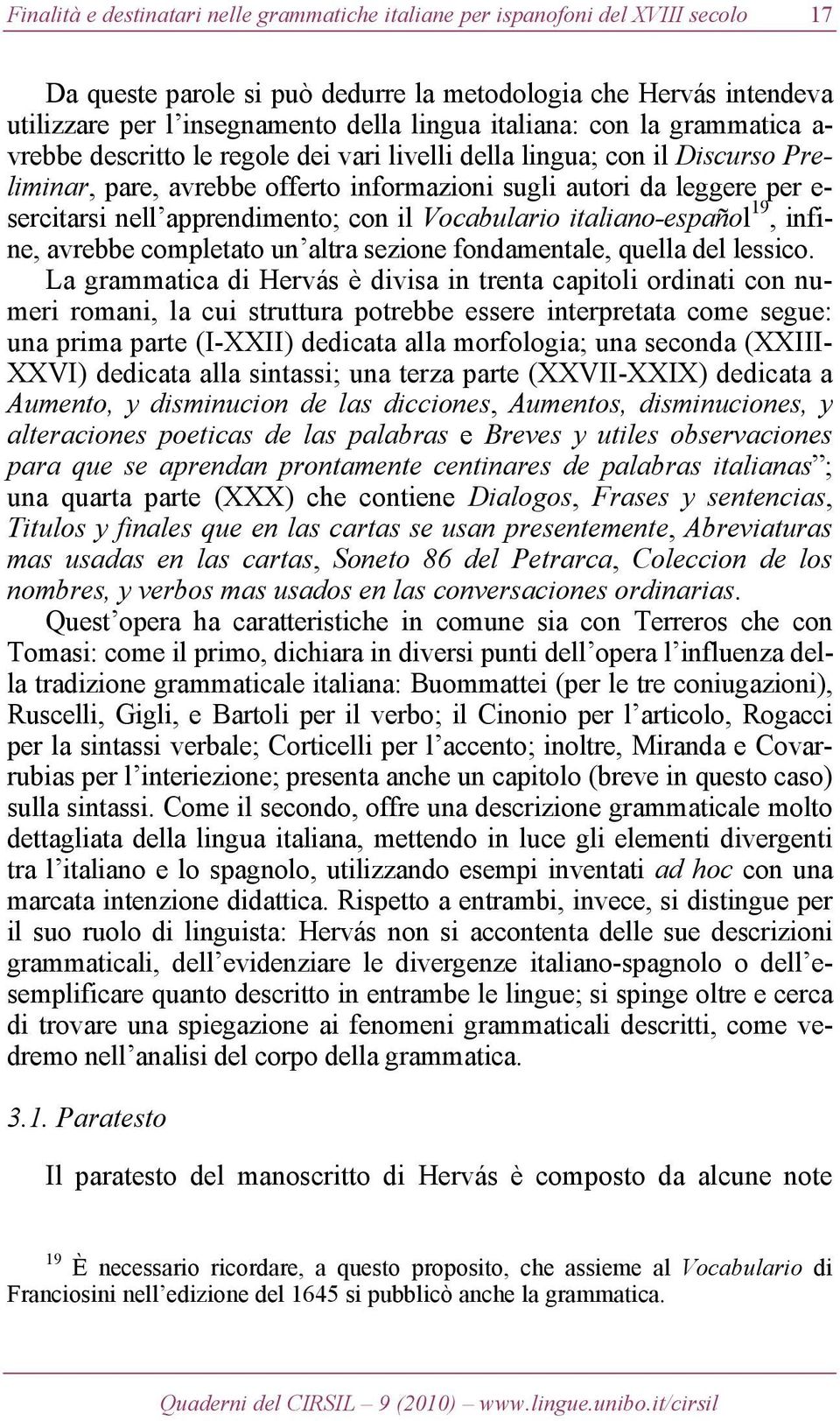 apprendimento; con il Vocabulario italiano-español 19, infine, avrebbe completato un altra sezione fondamentale, quella del lessico.