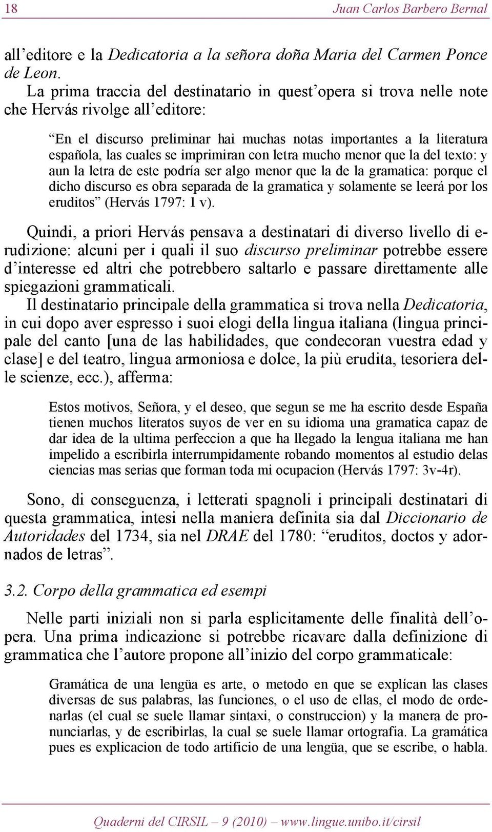 imprimiran con letra mucho menor que la del texto: y aun la letra de este podría ser algo menor que la de la gramatica: porque el dicho discurso es obra separada de la gramatica y solamente se leerá