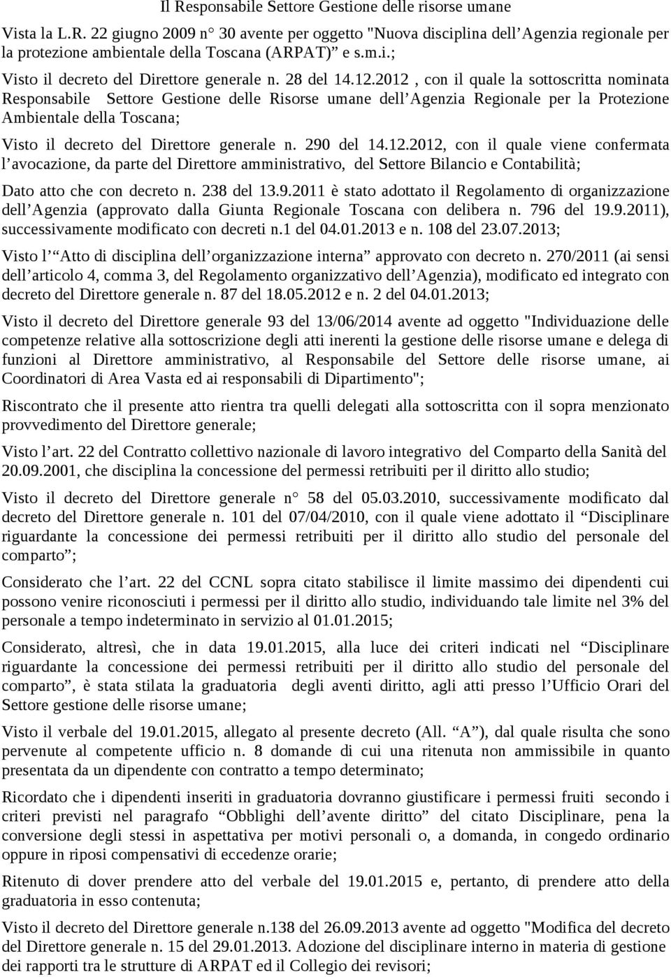 2012, con il quale la sottoscritta nominata Responsabile Settore Gestione delle Risorse umane dell Agenzia Regionale per la Protezione Ambientale della Toscana; Visto il decreto del Direttore