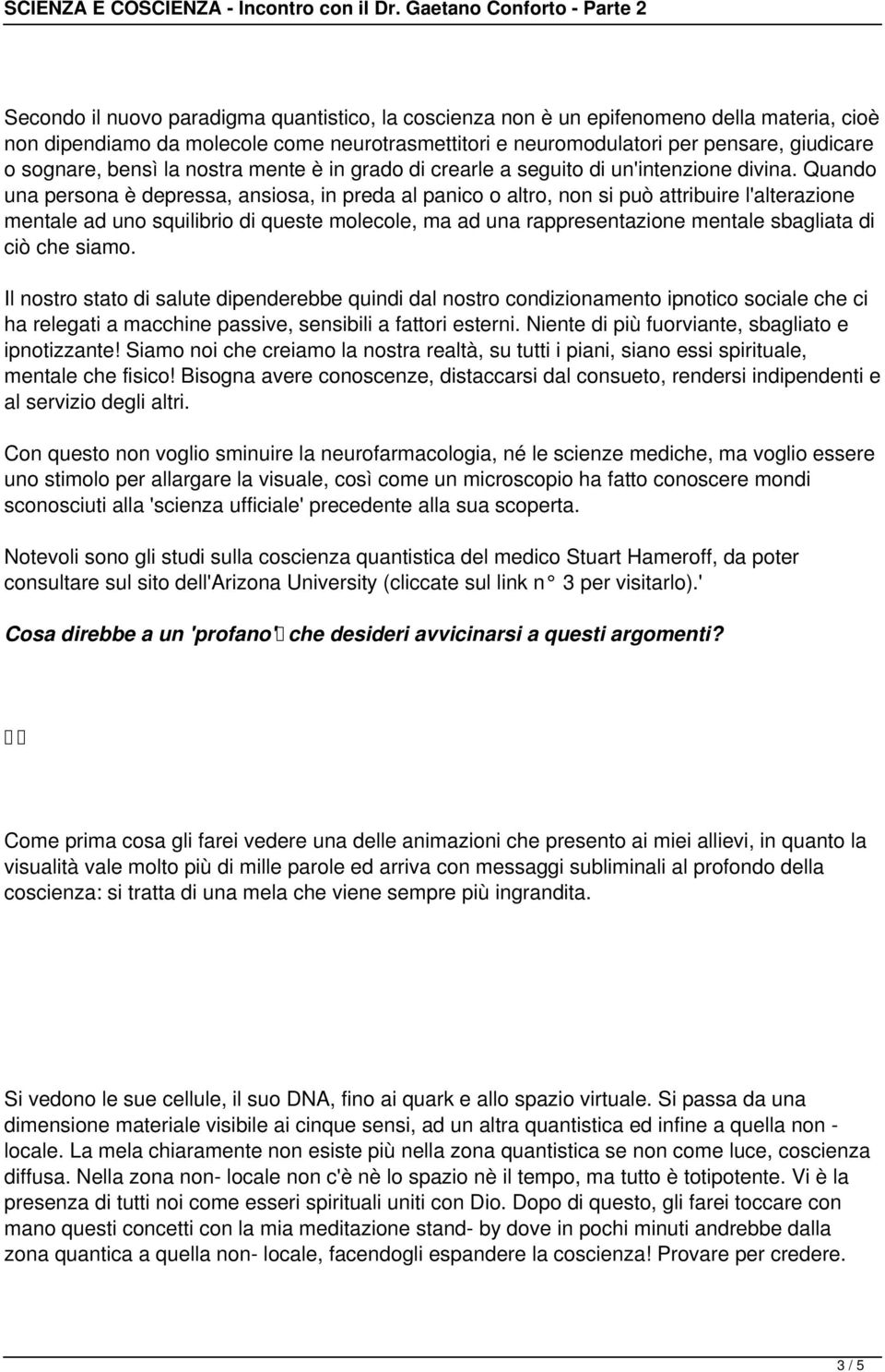 Quando una persona è depressa, ansiosa, in preda al panico o altro, non si può attribuire l'alterazione mentale ad uno squilibrio di queste molecole, ma ad una rappresentazione mentale sbagliata di