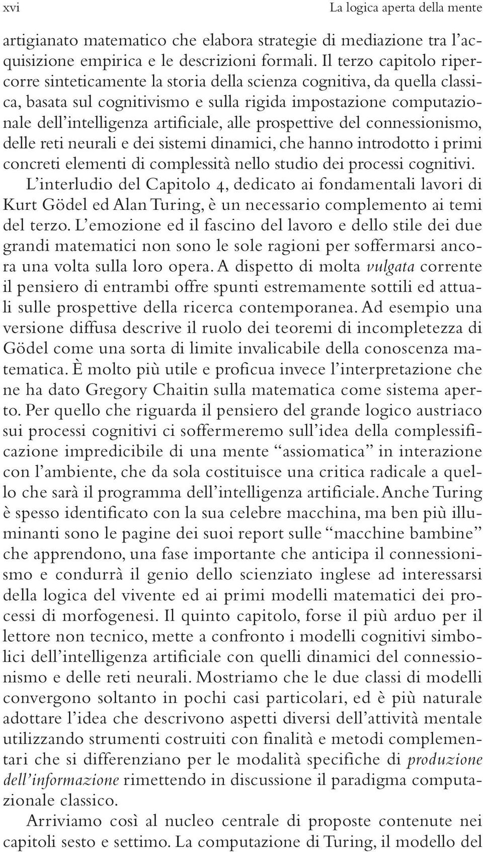 alle prospettive del connessionismo, delle reti neurali e dei sistemi dinamici, che hanno introdotto i primi concreti elementi di complessità nello studio dei processi cognitivi.