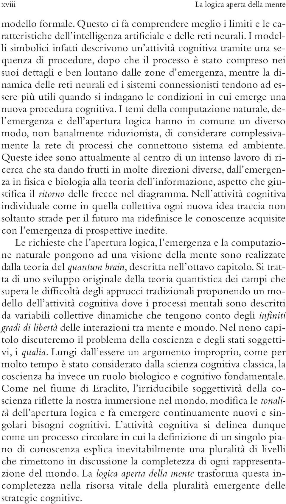 dinamica delle reti neurali ed i sistemi connessionisti tendono ad essere più utili quando si indagano le condizioni in cui emerge una nuova procedura cognitiva.