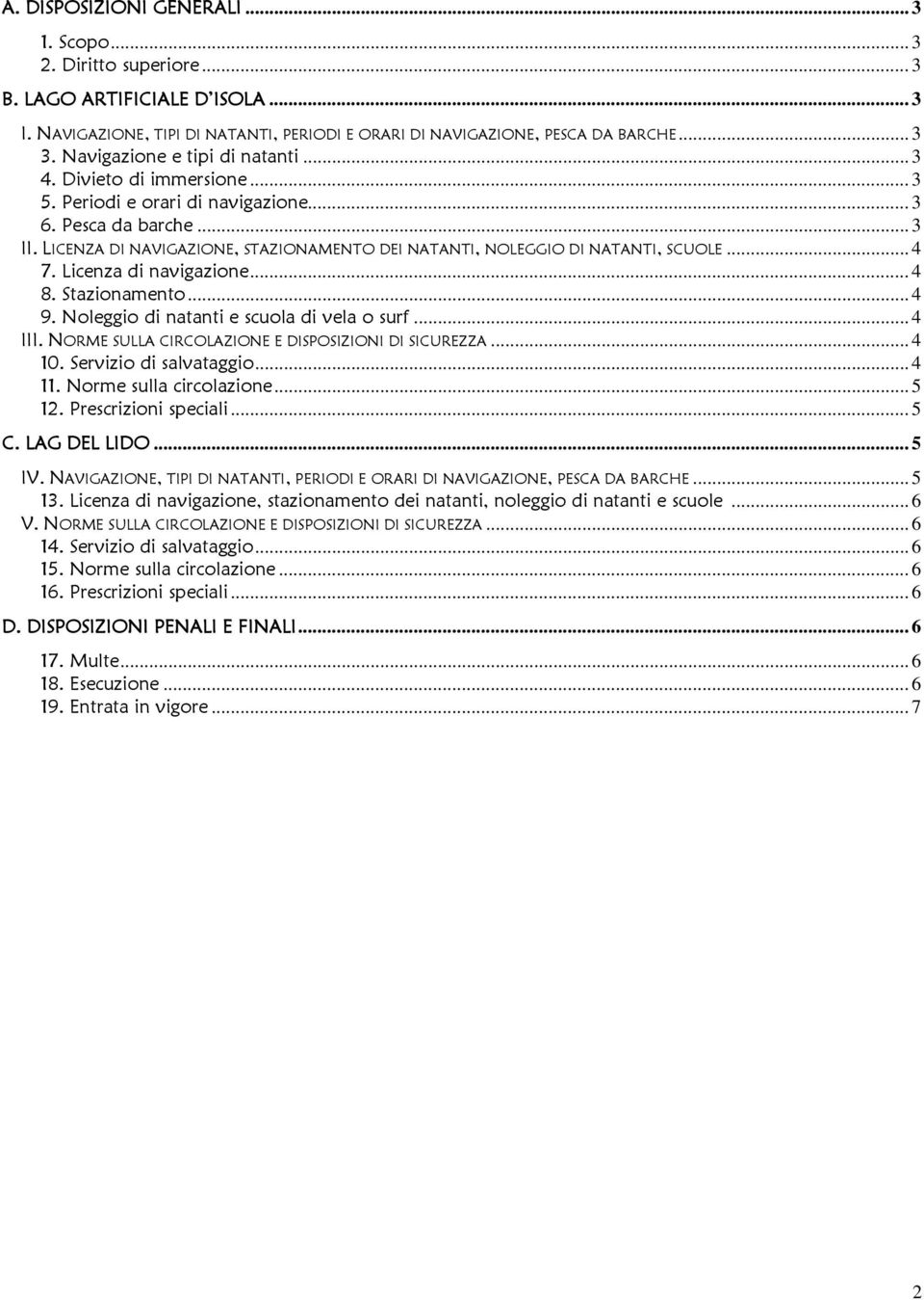 LICENZA DI NAVIGAZIONE, STAZIONAMENTO DEI NATANTI, NOLEGGIO DI NATANTI, SCUOLE... 4 7. Licenza di navigazione... 4 8. Stazionamento... 4 9. Noleggio di natanti e scuola di vela o surf... 4 III.