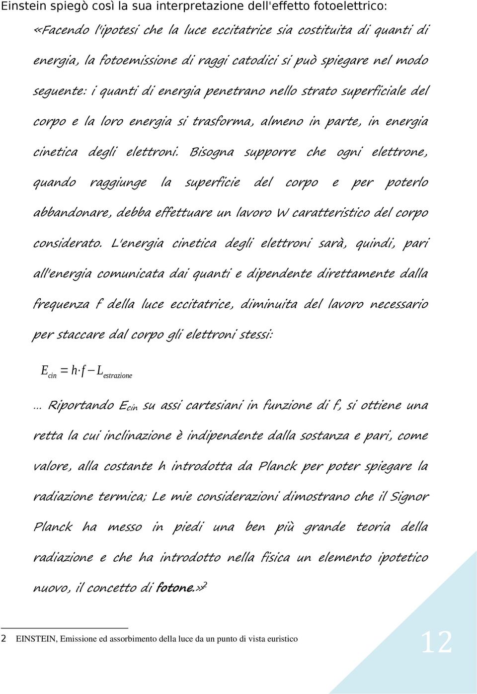 Bisogna supporre che ogni elettrone, quando raggiunge la superficie del corpo e per poterlo abbandonare, debba effettuare un lavoro W caratteristico del corpo considerato.