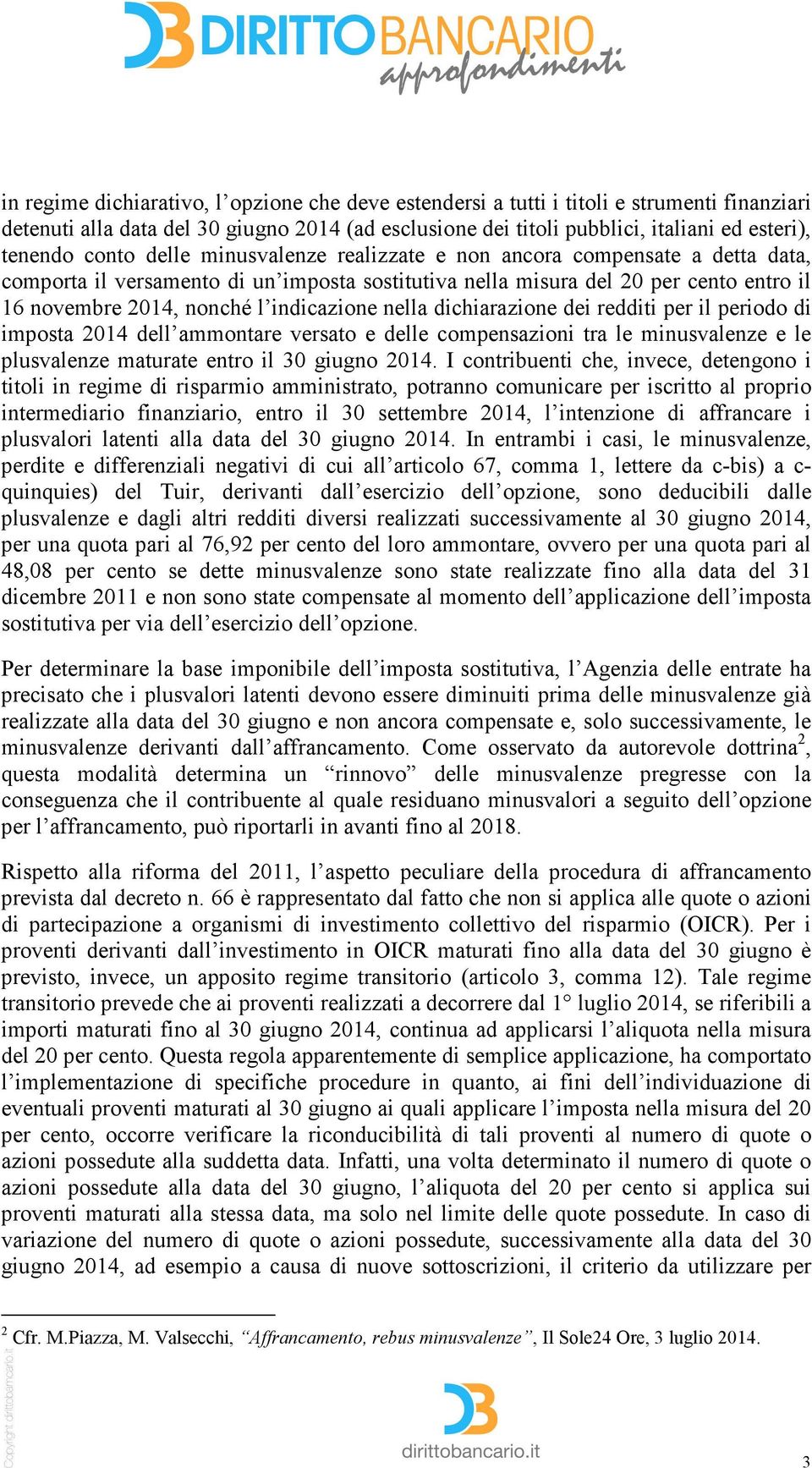 indicazione nella dichiarazione dei redditi per il periodo di imposta 2014 dell ammontare versato e delle compensazioni tra le minusvalenze e le plusvalenze maturate entro il 30 giugno 2014.