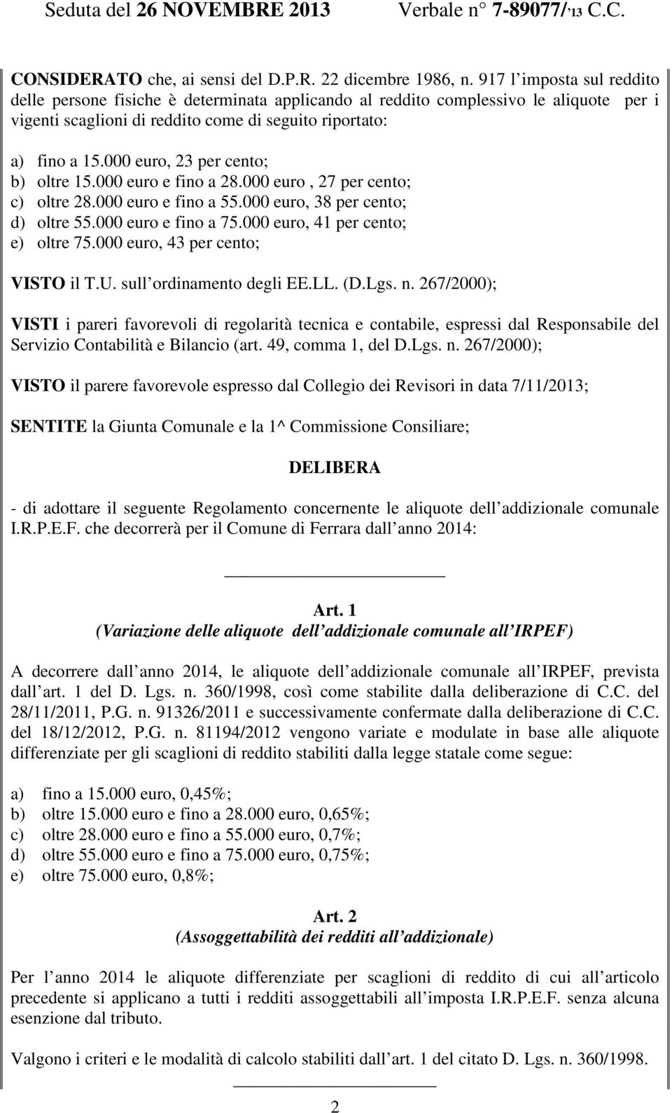 000 euro, 23 per cento; b) oltre 15.000 euro e fino a 28.000 euro, 27 per cento; c) oltre 28.000 euro e fino a 55.000 euro, 38 per cento; d) oltre 55.000 euro e fino a 75.