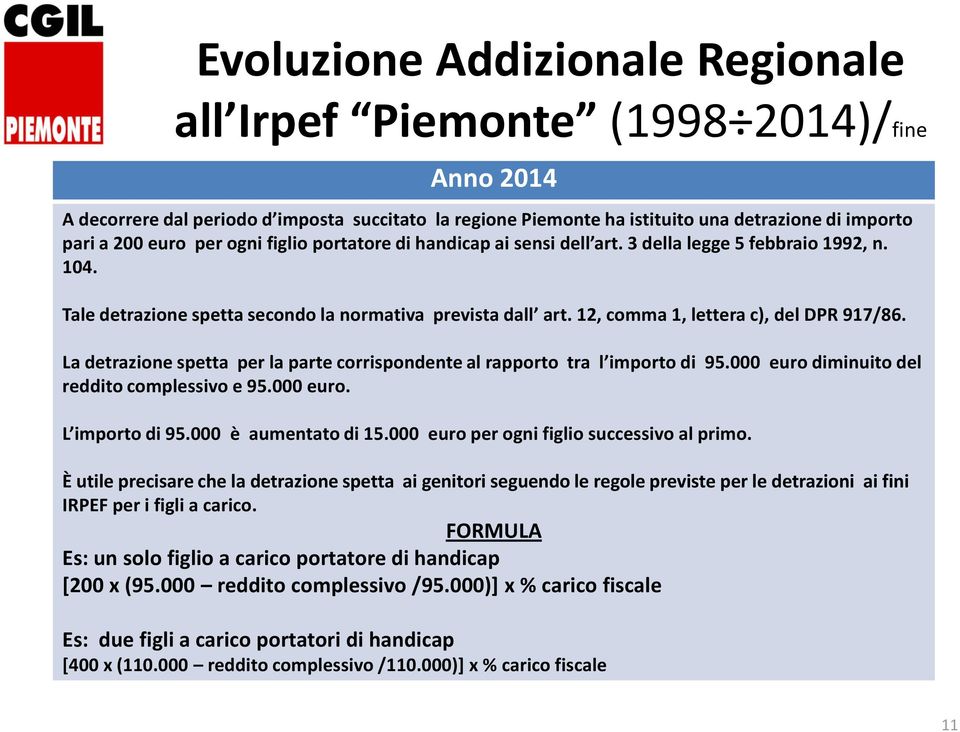 La detrazione spetta per la parte corrispondente al rapporto tra l importo di 95. euro diminuito del reddito complessivo e 95. euro. L importo di 95. è aumentato di 15.