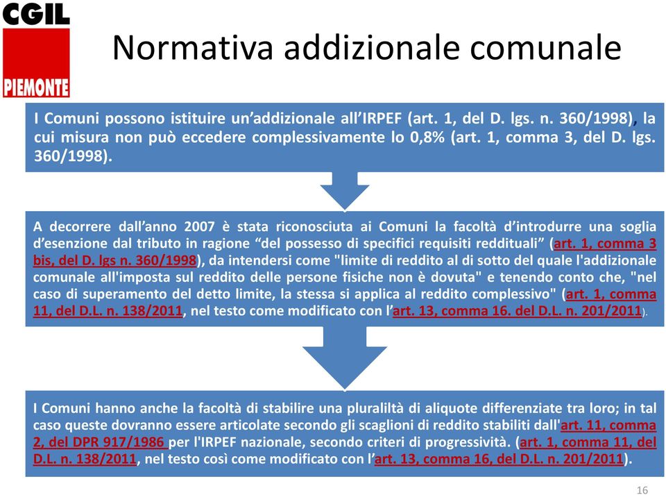 A decorrere dall anno 27 è stata riconosciuta ai Comuni la facoltà d introdurre una soglia d esenzione dal tributo in ragione del possesso di specifici requisiti reddituali (art.