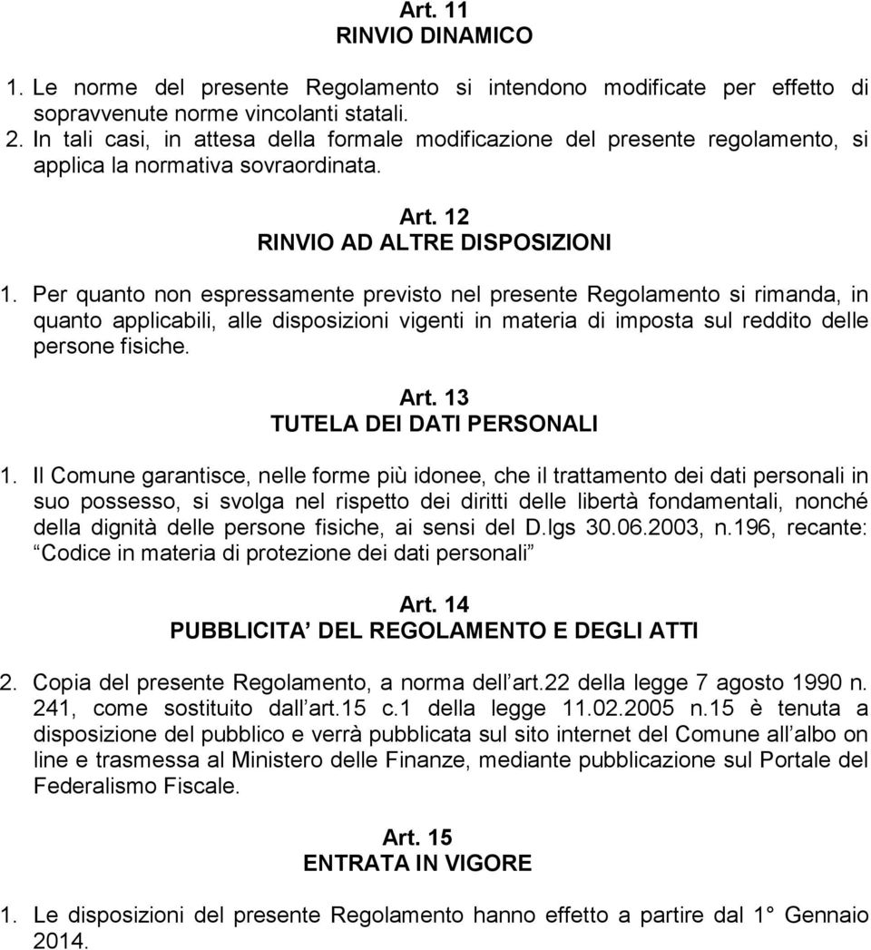 Per quanto non espressamente previsto nel presente Regolamento si rimanda, in quanto applicabili, alle disposizioni vigenti in materia di imposta sul reddito delle persone fisiche. Art.