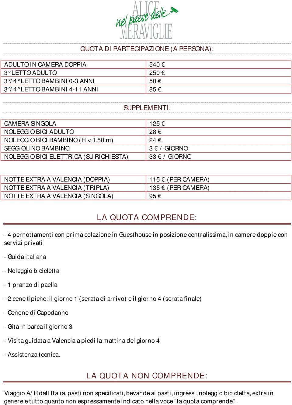 (TRIPLA) 135 (PER CAMERA) NOTTE EXTRA A VALENCIA (SINGOLA) 95 LA QUOTA COMPRENDE: - 4 pernottamenti con prima colazione in Guesthouse in posizione centralissima, in camere doppie con servizi privati