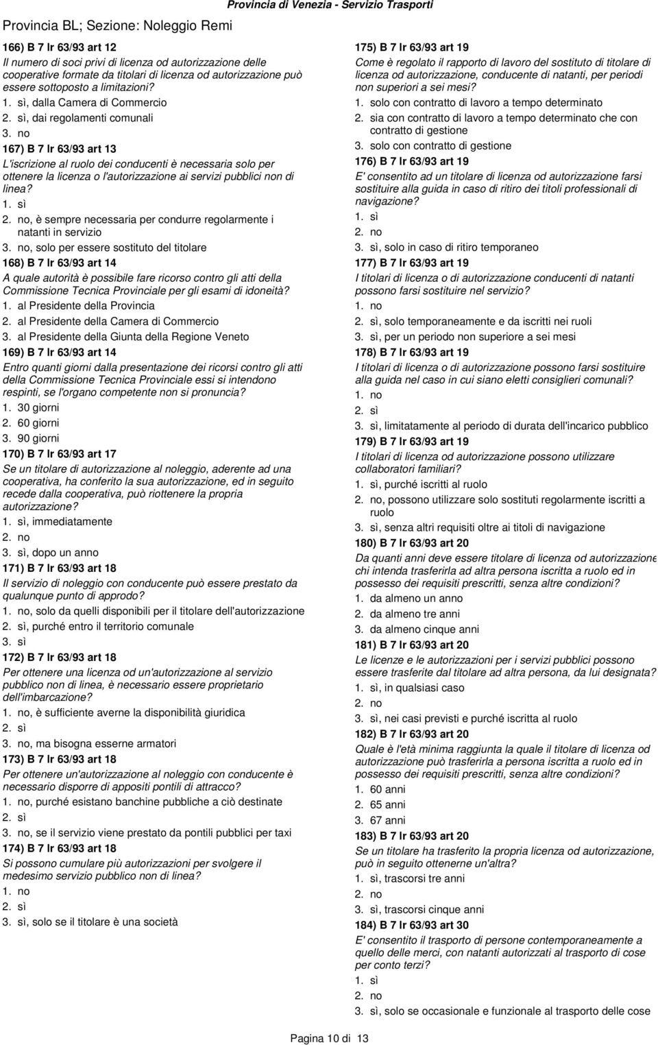 no 167) B 7 lr 63/93 art 13 L'iscrizione al ruolo dei conducenti è necessaria solo per ottenere la licenza o l'autorizzazione ai servizi pubblici non di linea?