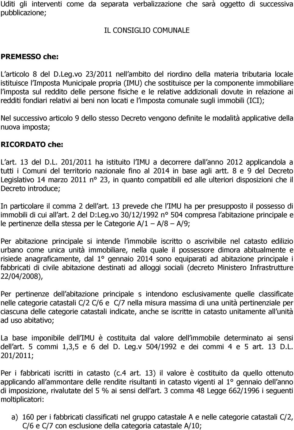 fisiche e le relative addizionali dovute in relazione ai redditi fondiari relativi ai beni non locati e l imposta comunale sugli immobili (ICI); Nel successivo articolo 9 dello stesso Decreto vengono