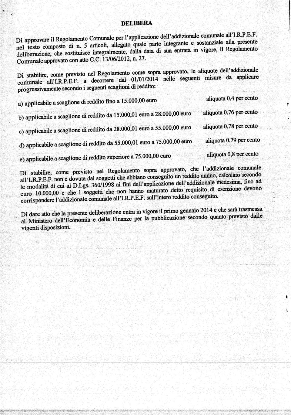 C. 13/06/20 12, n. 27. Di stabilire, come previsto nel Regolamento come sopra approvato, le aliquote dell addizionale comunale au I.R.P.E.F.