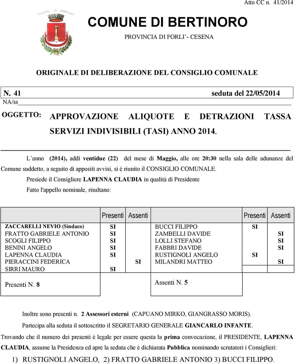 L anno (2014), addì ventidue (22) del mese di Maggio, alle ore 20:30 nella sala delle adunanze del Comune suddetto, a seguito di appositi avvisi, si è riunito il CONSIGLIO COMUNALE.