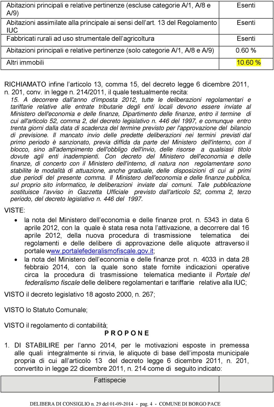 60 % RICHIAMATO infine l articolo 13, comma 15, del decreto legge 6 dicembre 2011, n. 201, conv. in legge n. 214/2011, il quale testualmente recita: 15.