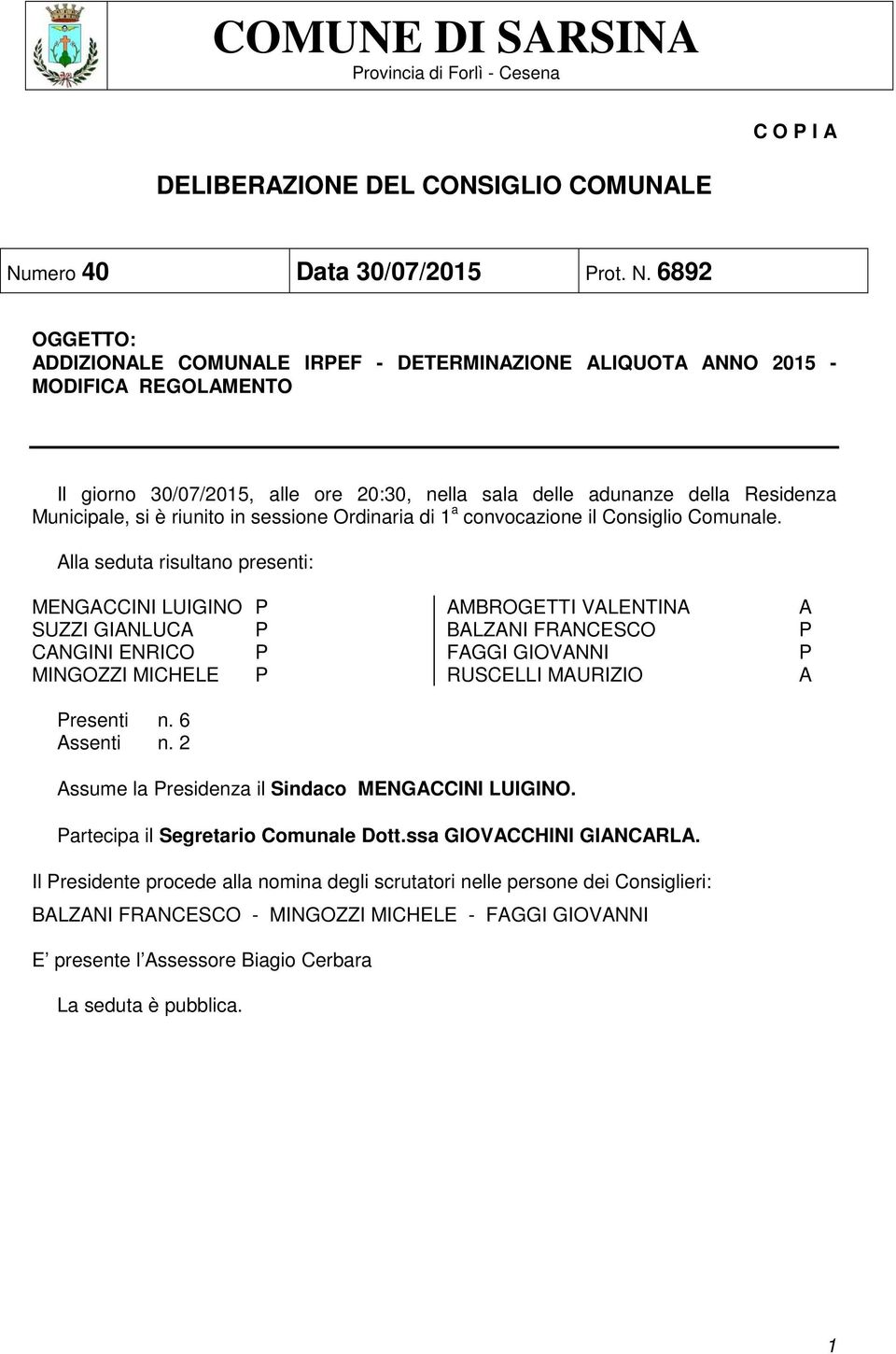 6892 OGGETTO: ADDIZIONALE COMUNALE IRPEF - DETERMINAZIONE ALIQUOTA ANNO 2015 - MODIFICA REGOLAMENTO Il giorno 30/07/2015, alle ore 20:30, nella sala delle adunanze della Residenza Municipale, si è