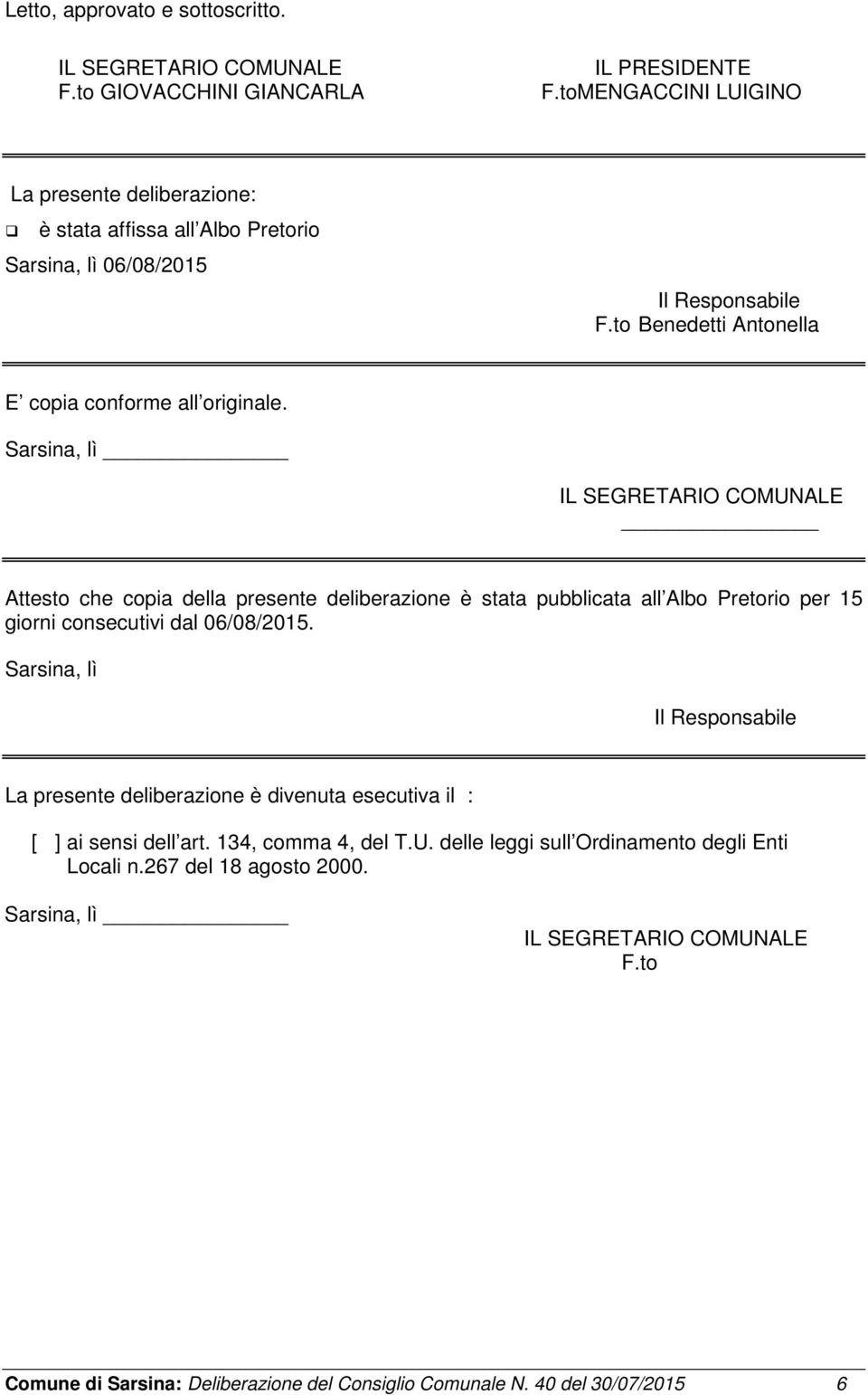 Sarsina, lì IL SEGRETARIO COMUNALE Attesto che copia della presente deliberazione è stata pubblicata all Albo Pretorio per 15 giorni consecutivi dal 06/08/2015.