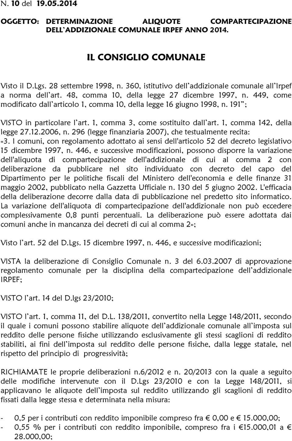 296 (legge finanziaria 2007), che testualmente recita: «3. I comuni, con regolamento adottato ai sensi dell'articolo 52 del decreto legislativo 15 dicembre 1997, n.