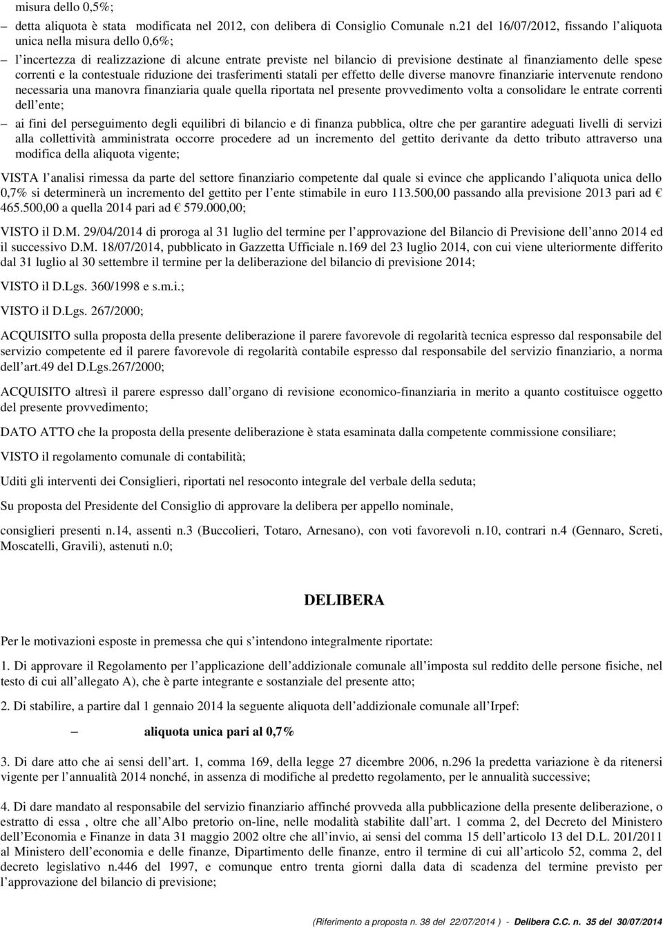 correnti e la contestuale riduzione dei trasferimenti statali per effetto delle diverse manovre finanziarie intervenute rendono necessaria una manovra finanziaria quale quella riportata nel presente