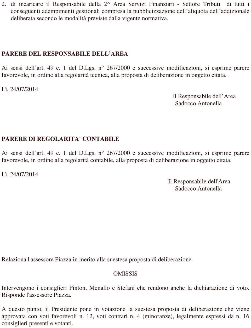 n 267/2000 e successive modificazioni, si esprime parere favorevole, in ordine alla regolarità tecnica, alla proposta di deliberazione in oggetto citata.