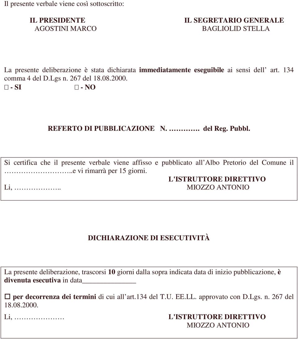 Si certifica che il presente verbale viene affisso e pubblicato all Albo Pretorio del Comune il..e vi rimarrà per 15 giorni. L'ISTRUTTORE DIRETTIVO Li,.