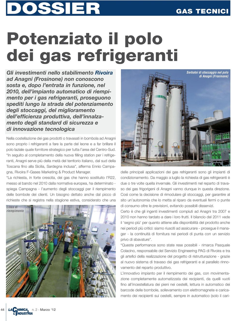 standard di sicurezza e di innovazione tecnologica Nella costellazione dei gas prodotti o travasati in bombola ad Anagni sono proprio i refrigeranti a fare la parte del leone e a far brillare il polo