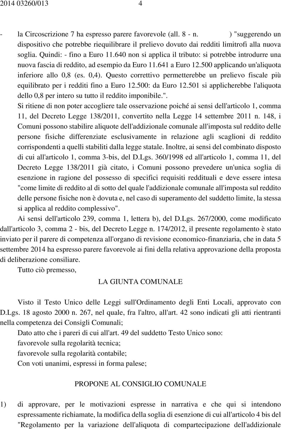 Questo correttivo permetterebbe un prelievo fiscale più equilibrato per i redditi fino a Euro 12.500: da Euro 12.501 si applicherebbe l'aliquota dello 0,8 per intero su tutto il reddito imponibile.".